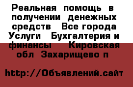 Реальная  помощь  в  получении  денежных средств - Все города Услуги » Бухгалтерия и финансы   . Кировская обл.,Захарищево п.